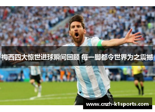 梅西四大惊世进球瞬间回顾 每一脚都令世界为之震撼