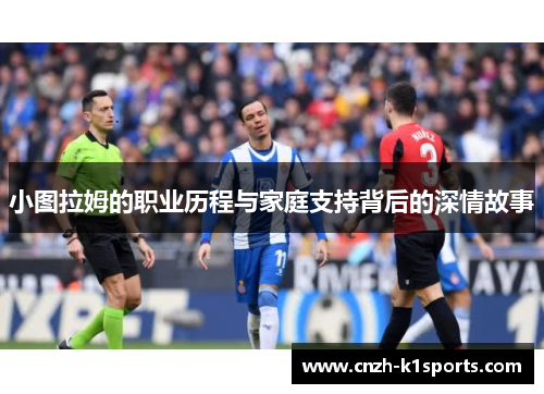 小图拉姆的职业历程与家庭支持背后的深情故事